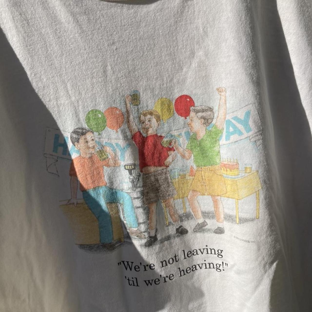 We’re Not Leaving ‘Til We’re Heaving T-Shirt
